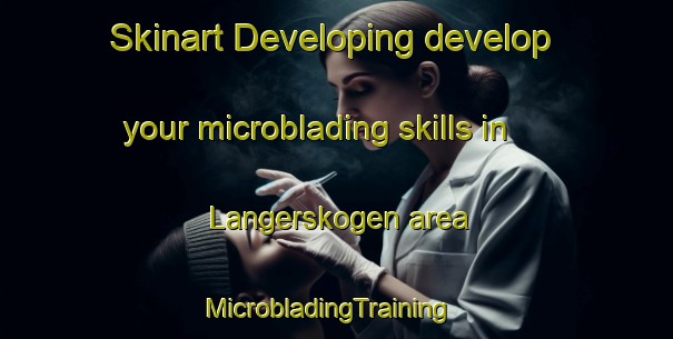 Skinart Developing develop your microblading skills in Langerskogen area | MicrobladingTraining | MicrobladingClasses | SkinartTraining-Finland