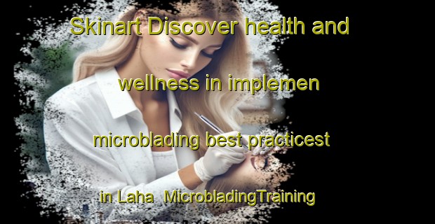 Skinart Discover health and wellness in implemen microblading best practicest in Laha | MicrobladingTraining | MicrobladingClasses | SkinartTraining-Finland