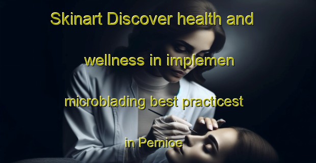 Skinart Discover health and wellness in implemen microblading best practicest in Pernioe | MicrobladingTraining | MicrobladingClasses | SkinartTraining-Finland