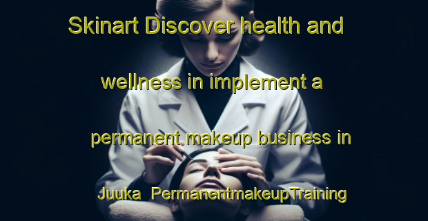 Skinart Discover health and wellness in implement a permanent makeup business in Juuka | PermanentmakeupTraining | PermanentmakeupClasses | SkinartTraining-Finland