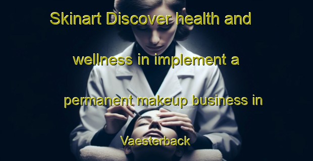 Skinart Discover health and wellness in implement a permanent makeup business in Vaesterback | PermanentmakeupTraining | PermanentmakeupClasses | SkinartTraining-Finland