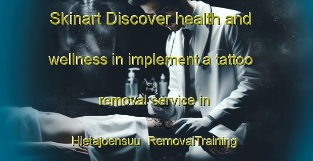 Skinart Discover health and wellness in implement a tattoo removal service in Hietajoensuu | RemovalTraining | RemovalClasses | SkinartTraining-Finland
