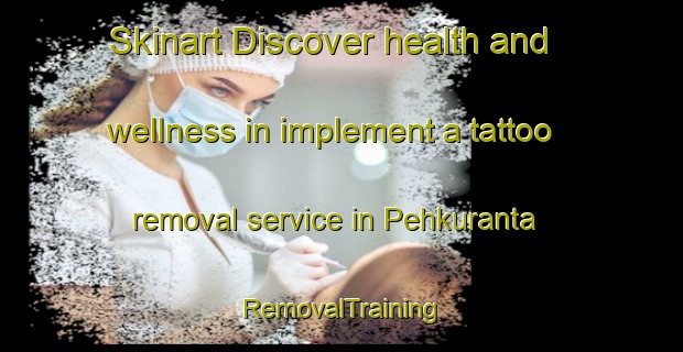 Skinart Discover health and wellness in implement a tattoo removal service in Pehkuranta | RemovalTraining | RemovalClasses | SkinartTraining-Finland
