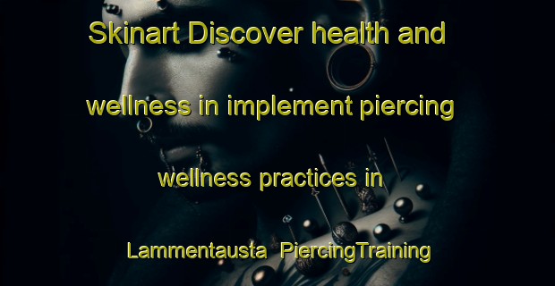 Skinart Discover health and wellness in implement piercing wellness practices in Lammentausta | PiercingTraining | PiercingClasses | SkinartTraining-Finland