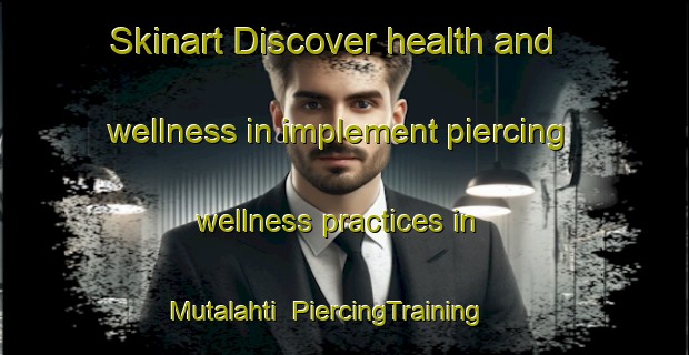 Skinart Discover health and wellness in implement piercing wellness practices in Mutalahti | PiercingTraining | PiercingClasses | SkinartTraining-Finland