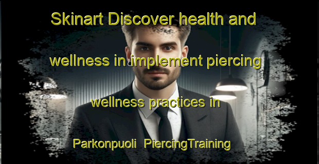 Skinart Discover health and wellness in implement piercing wellness practices in Parkonpuoli | PiercingTraining | PiercingClasses | SkinartTraining-Finland
