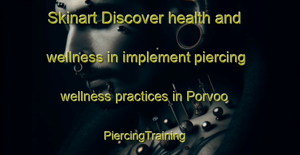 Skinart Discover health and wellness in implement piercing wellness practices in Porvoo | PiercingTraining | PiercingClasses | SkinartTraining-Finland