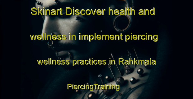 Skinart Discover health and wellness in implement piercing wellness practices in Rahkmala | PiercingTraining | PiercingClasses | SkinartTraining-Finland