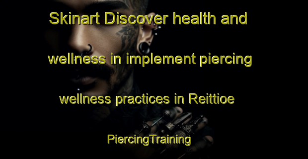 Skinart Discover health and wellness in implement piercing wellness practices in Reittioe | PiercingTraining | PiercingClasses | SkinartTraining-Finland