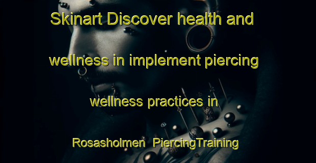 Skinart Discover health and wellness in implement piercing wellness practices in Rosasholmen | PiercingTraining | PiercingClasses | SkinartTraining-Finland