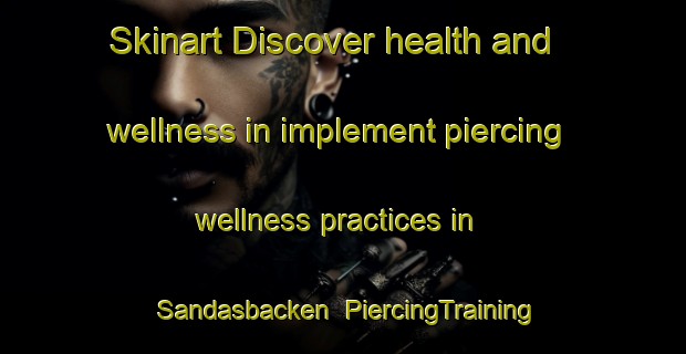 Skinart Discover health and wellness in implement piercing wellness practices in Sandasbacken | PiercingTraining | PiercingClasses | SkinartTraining-Finland