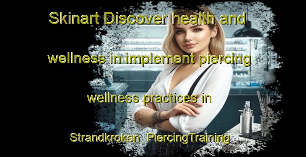 Skinart Discover health and wellness in implement piercing wellness practices in Strandkroken | PiercingTraining | PiercingClasses | SkinartTraining-Finland