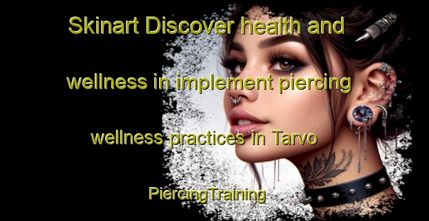 Skinart Discover health and wellness in implement piercing wellness practices in Tarvo | PiercingTraining | PiercingClasses | SkinartTraining-Finland