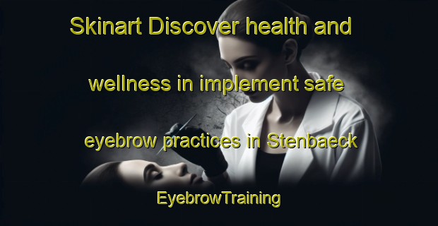 Skinart Discover health and wellness in implement safe eyebrow practices in Stenbaeck | EyebrowTraining | EyebrowClasses | SkinartTraining-Finland