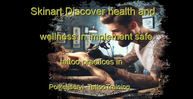 Skinart Discover health and wellness in implement safe tattoo practices in Poikeljaervi | TattooTraining | TattooClasses | SkinartTraining-Finland