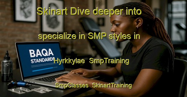 Skinart Dive deeper into specialize in SMP styles in Hyrkkylae | SmpTraining | SmpClasses | SkinartTraining-Finland