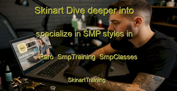 Skinart Dive deeper into specialize in SMP styles in Paro | SmpTraining | SmpClasses | SkinartTraining-Finland