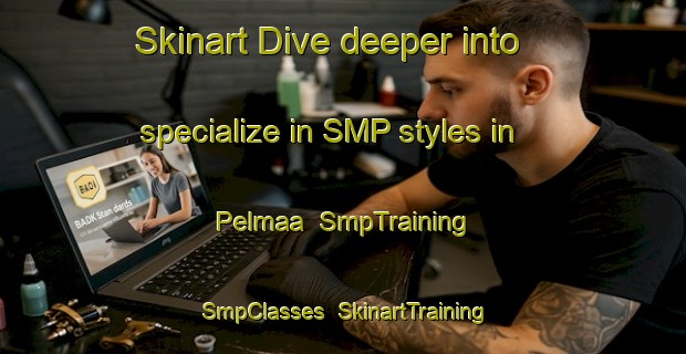 Skinart Dive deeper into specialize in SMP styles in Pelmaa | SmpTraining | SmpClasses | SkinartTraining-Finland