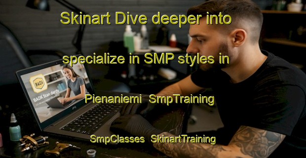 Skinart Dive deeper into specialize in SMP styles in Pienaniemi | SmpTraining | SmpClasses | SkinartTraining-Finland