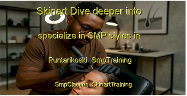 Skinart Dive deeper into specialize in SMP styles in Puntarikoski | SmpTraining | SmpClasses | SkinartTraining-Finland