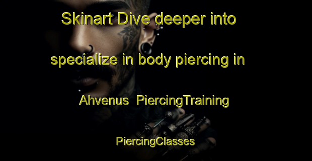 Skinart Dive deeper into specialize in body piercing in Ahvenus | #PiercingTraining #PiercingClasses #SkinartTraining-Finland