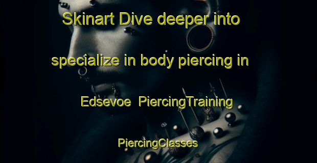 Skinart Dive deeper into specialize in body piercing in Edsevoe | #PiercingTraining #PiercingClasses #SkinartTraining-Finland