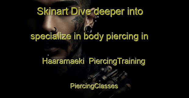 Skinart Dive deeper into specialize in body piercing in Haaramaeki | #PiercingTraining #PiercingClasses #SkinartTraining-Finland