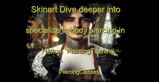 Skinart Dive deeper into specialize in body piercing in Hattom | #PiercingTraining #PiercingClasses #SkinartTraining-Finland