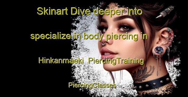 Skinart Dive deeper into specialize in body piercing in Hinkanmaeki | PiercingTraining | PiercingClasses | SkinartTraining-Finland