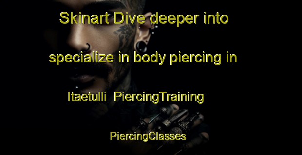 Skinart Dive deeper into specialize in body piercing in Itaetulli | PiercingTraining | PiercingClasses | SkinartTraining-Finland