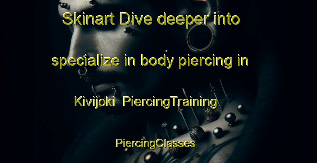 Skinart Dive deeper into specialize in body piercing in Kivijoki | PiercingTraining | PiercingClasses | SkinartTraining-Finland