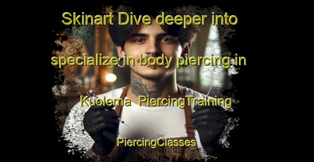 Skinart Dive deeper into specialize in body piercing in Kuolema | #PiercingTraining #PiercingClasses #SkinartTraining-Finland