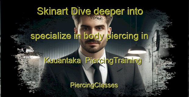 Skinart Dive deeper into specialize in body piercing in Kuuantaka | #PiercingTraining #PiercingClasses #SkinartTraining-Finland