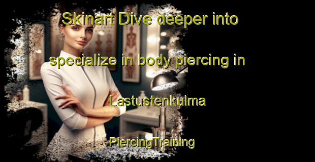 Skinart Dive deeper into specialize in body piercing in Lastustenkulma | PiercingTraining | PiercingClasses | SkinartTraining-Finland