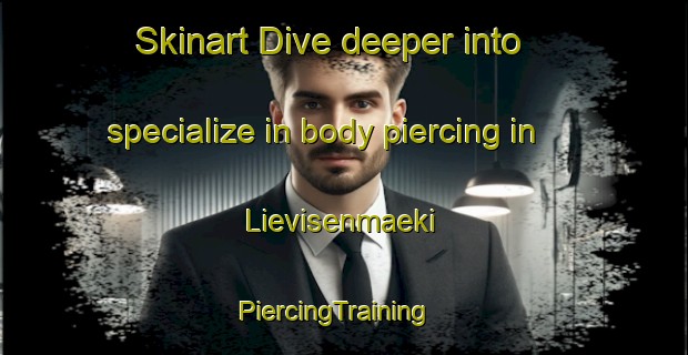 Skinart Dive deeper into specialize in body piercing in Lievisenmaeki | PiercingTraining | PiercingClasses | SkinartTraining-Finland