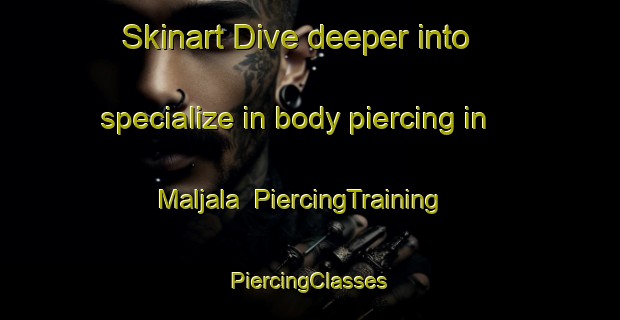 Skinart Dive deeper into specialize in body piercing in Maljala | #PiercingTraining #PiercingClasses #SkinartTraining-Finland