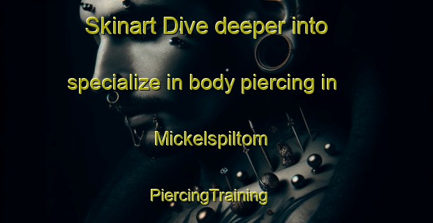 Skinart Dive deeper into specialize in body piercing in Mickelspiltom | PiercingTraining | PiercingClasses | SkinartTraining-Finland