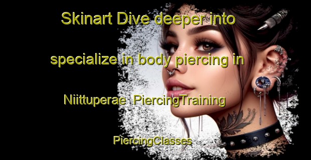 Skinart Dive deeper into specialize in body piercing in Niittuperae | PiercingTraining | PiercingClasses | SkinartTraining-Finland