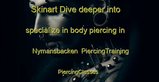 Skinart Dive deeper into specialize in body piercing in Nymansbacken | PiercingTraining | PiercingClasses | SkinartTraining-Finland