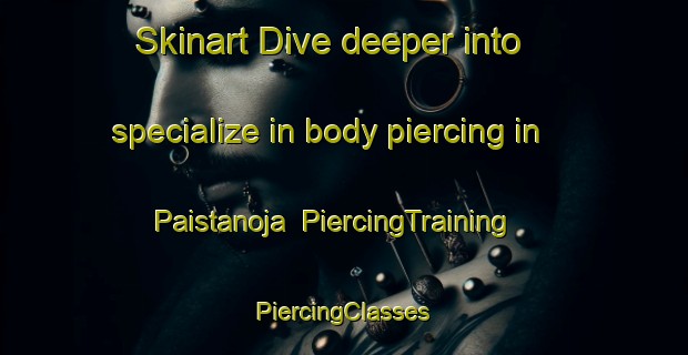 Skinart Dive deeper into specialize in body piercing in Paistanoja | #PiercingTraining #PiercingClasses #SkinartTraining-Finland