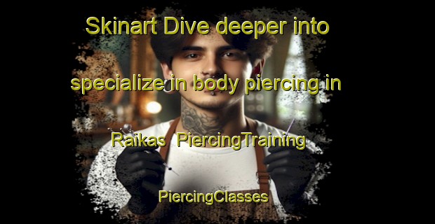 Skinart Dive deeper into specialize in body piercing in Raikas | PiercingTraining | PiercingClasses | SkinartTraining-Finland