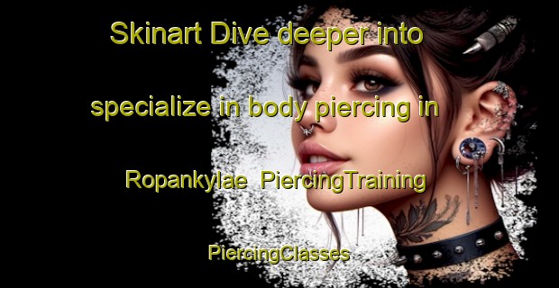 Skinart Dive deeper into specialize in body piercing in Ropankylae | #PiercingTraining #PiercingClasses #SkinartTraining-Finland