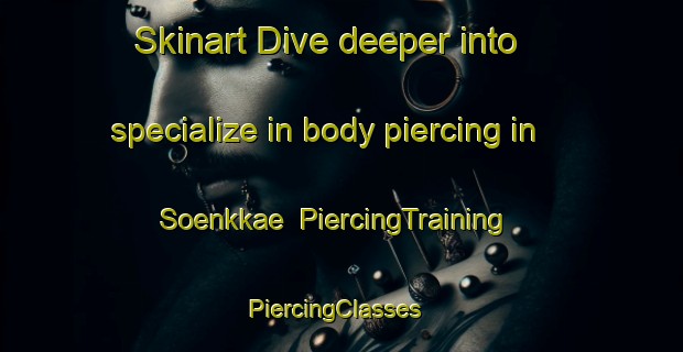 Skinart Dive deeper into specialize in body piercing in Soenkkae | PiercingTraining | PiercingClasses | SkinartTraining-Finland