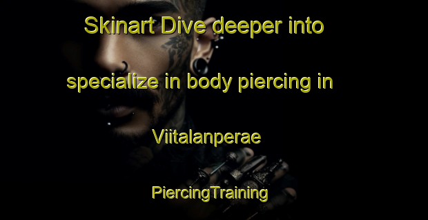 Skinart Dive deeper into specialize in body piercing in Viitalanperae | #PiercingTraining #PiercingClasses #SkinartTraining-Finland