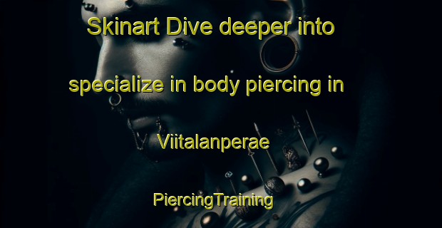 Skinart Dive deeper into specialize in body piercing in Viitalanperae | PiercingTraining | PiercingClasses | SkinartTraining-Finland