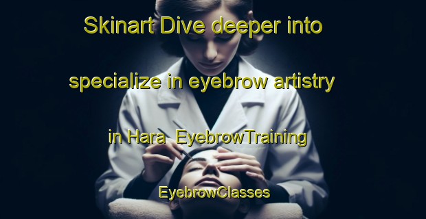 Skinart Dive deeper into specialize in eyebrow artistry in Hara | EyebrowTraining | EyebrowClasses | SkinartTraining-Finland