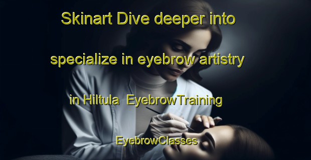 Skinart Dive deeper into specialize in eyebrow artistry in Hiltula | EyebrowTraining | EyebrowClasses | SkinartTraining-Finland