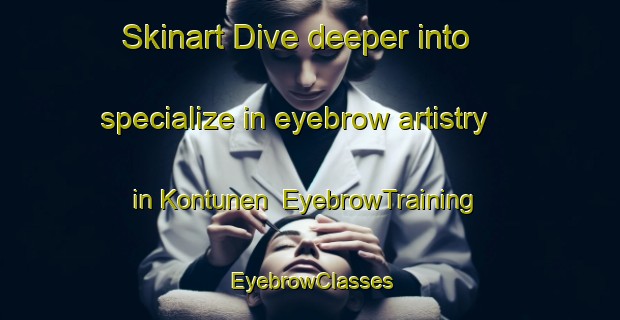 Skinart Dive deeper into specialize in eyebrow artistry in Kontunen | EyebrowTraining | EyebrowClasses | SkinartTraining-Finland