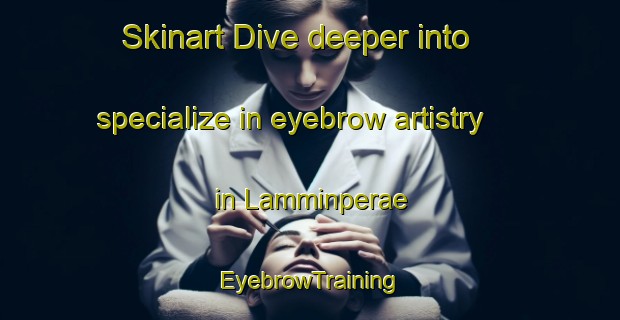 Skinart Dive deeper into specialize in eyebrow artistry in Lamminperae | EyebrowTraining | EyebrowClasses | SkinartTraining-Finland