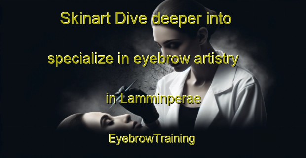 Skinart Dive deeper into specialize in eyebrow artistry in Lamminperae | EyebrowTraining | EyebrowClasses | SkinartTraining-Finland